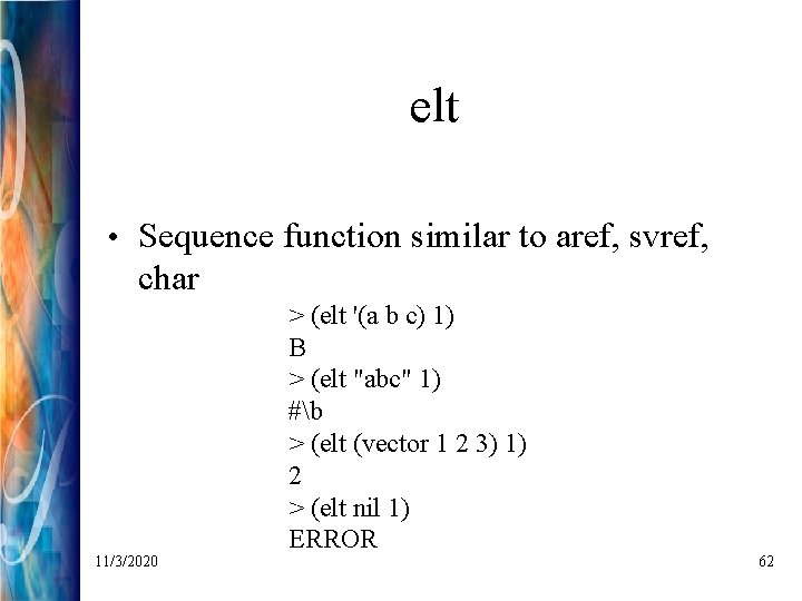 elt • Sequence function similar to aref, svref, char 11/3/2020 > (elt '(a b