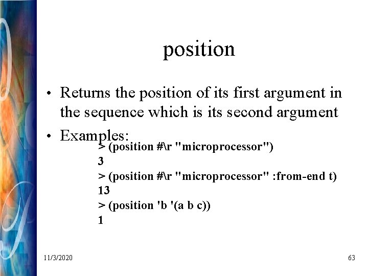 position • Returns the position of its first argument in the sequence which is