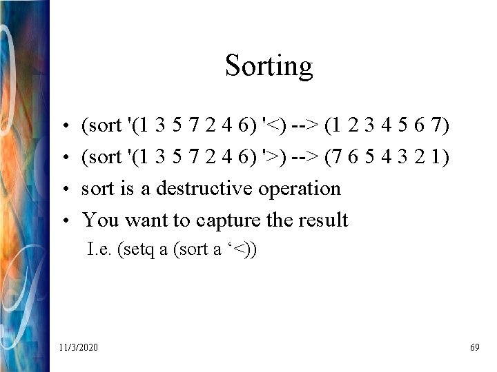 Sorting • (sort '(1 3 5 7 2 4 6) '<) --> (1 2