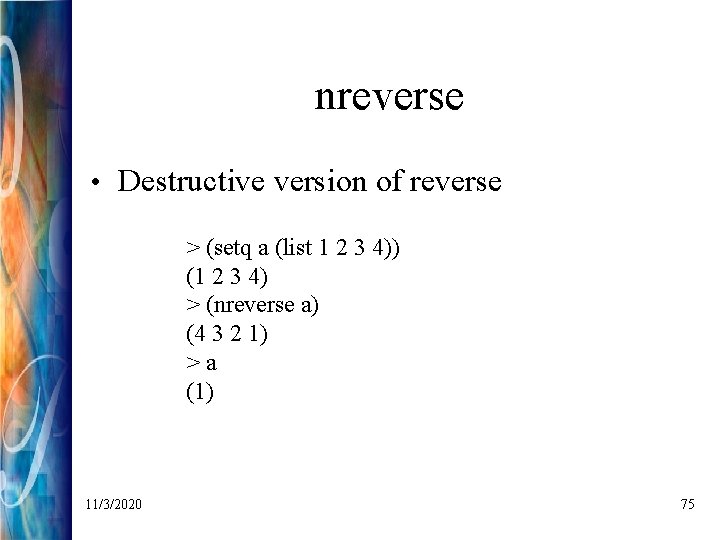 nreverse • Destructive version of reverse > (setq a (list 1 2 3 4))