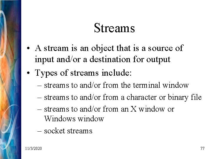 Streams • A stream is an object that is a source of input and/or