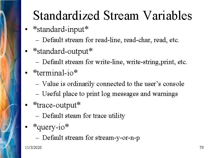Standardized Stream Variables • *standard-input* – Default stream for read-line, read-char, read, etc. •