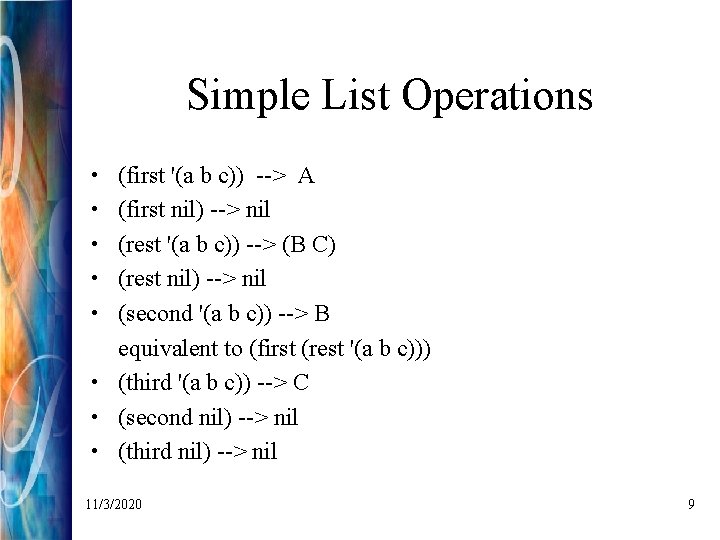 Simple List Operations • (first '(a b c)) --> A • (first nil) -->