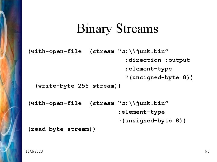 Binary Streams (with-open-file (stream “c: \junk. bin” : direction : output : element-type ‘(unsigned-byte