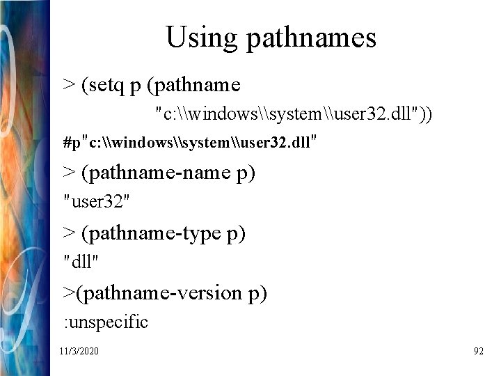 Using pathnames > (setq p (pathname "c: \windows\system\user 32. dll")) #p"c: \windows\system\user 32. dll"