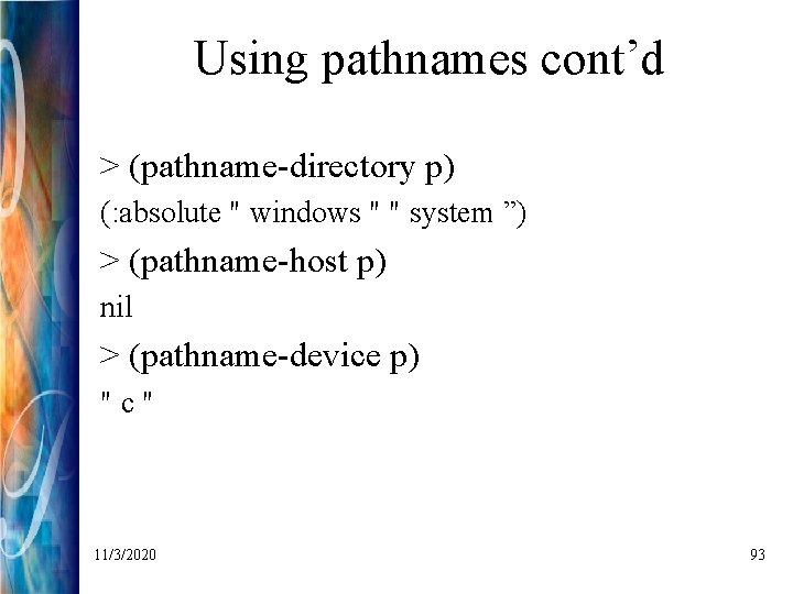 Using pathnames cont’d > (pathname-directory p) (: absolute " windows " " system ”)