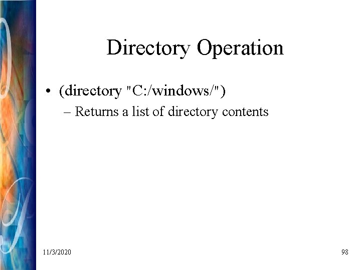 Directory Operation • (directory "C: /windows/") – Returns a list of directory contents 11/3/2020