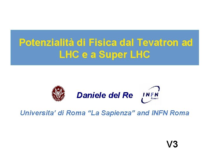  Potenzialità di Fisica dal Tevatron ad LHC e a Super LHC Daniele del