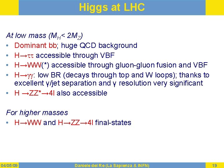 Higgs at LHC At low mass (MH< 2 MZ) • Dominant bb; huge QCD