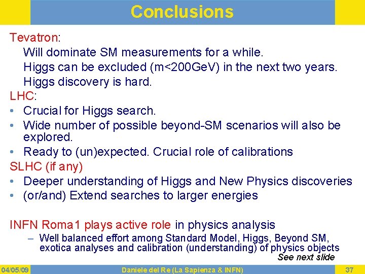 Conclusions Tevatron: Will dominate SM measurements for a while. Higgs can be excluded (m<200