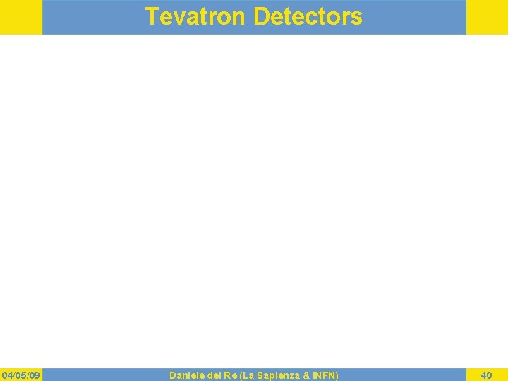 Tevatron Detectors 04/05/09 Daniele del Re (La Sapienza & INFN) 40 