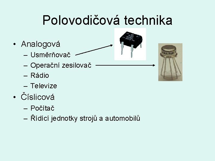 Polovodičová technika • Analogová – – Usměrňovač Operační zesilovač Rádio Televize • Číslicová –
