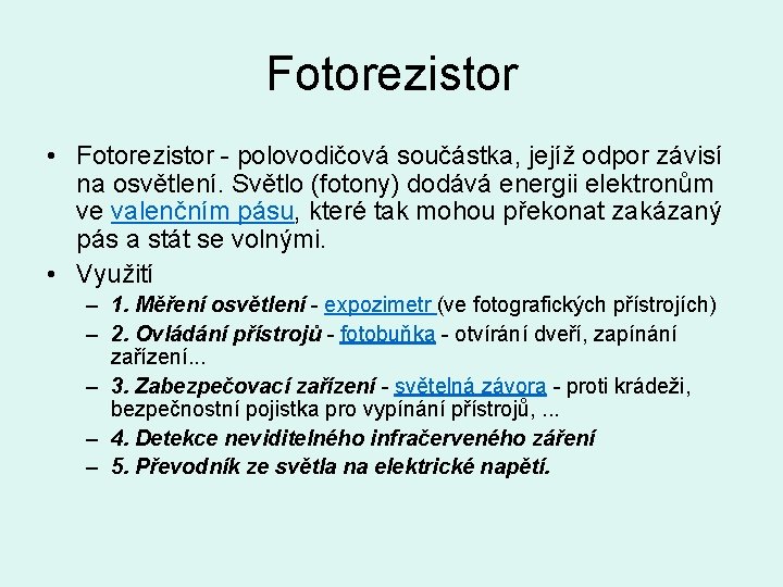 Fotorezistor • Fotorezistor - polovodičová součástka, jejíž odpor závisí na osvětlení. Světlo (fotony) dodává