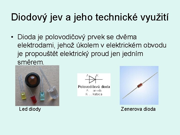 Diodový jev a jeho technické využití • Dioda je polovodičový prvek se dvěma elektrodami,