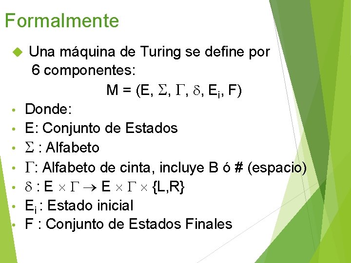 Formalmente Una máquina de Turing se define por 6 componentes: M = (E, ,