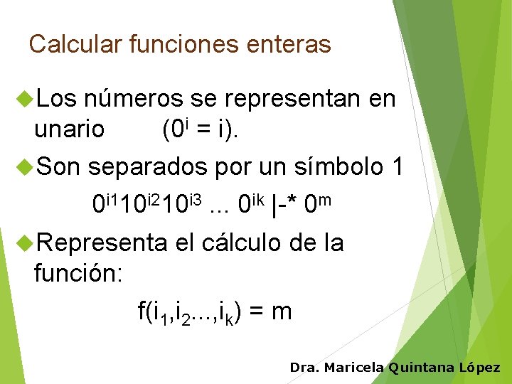 Calcular funciones enteras Los números se representan en unario (0 i = i). Son