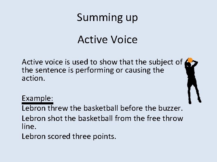 Summing up Active Voice Active voice is used to show that the subject of