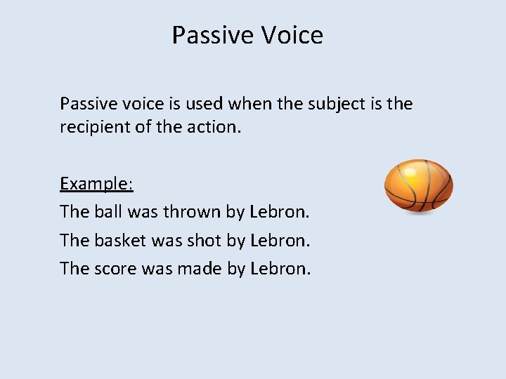Passive Voice Passive voice is used when the subject is the recipient of the