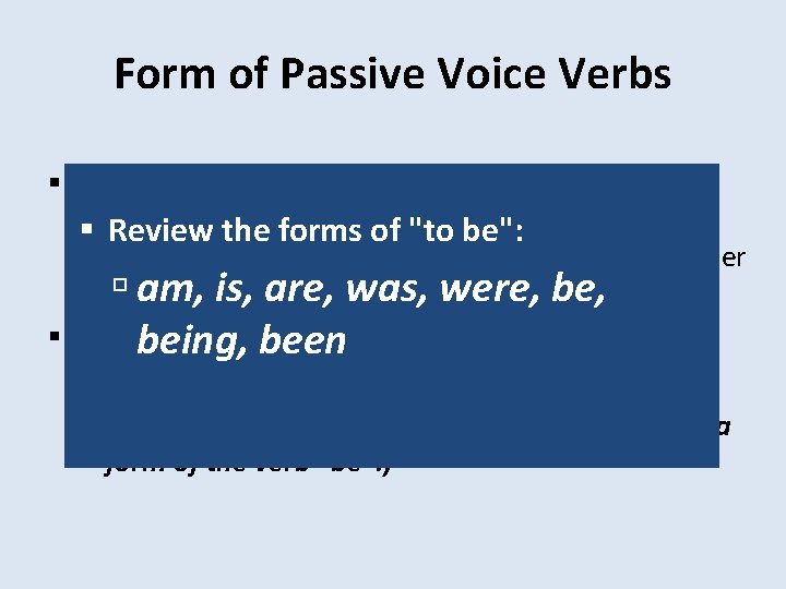 Form of Passive Voice Verbs The passive voice requires a "double verb" and will