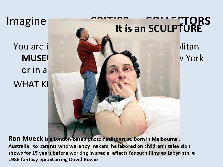 Imagine you are CRITICS or COLLECTORS It is an SCULPTURE You are in an