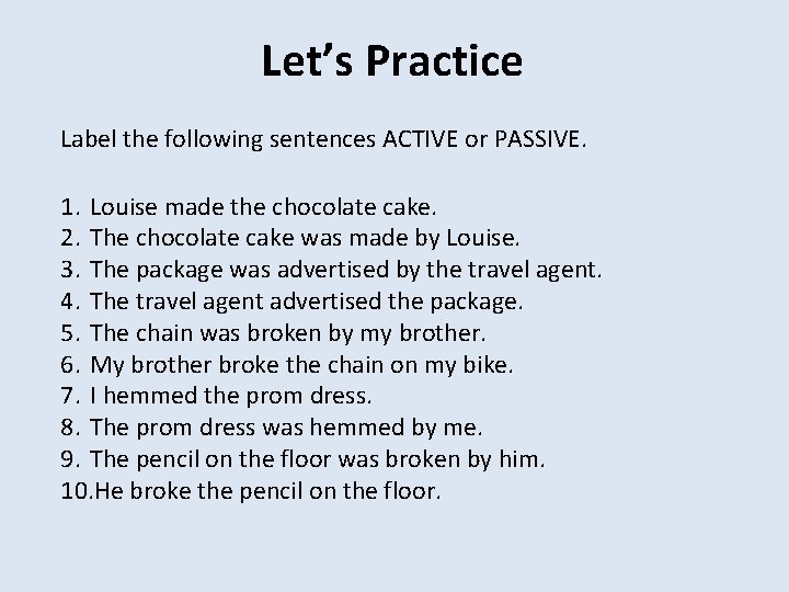 Let’s Practice Label the following sentences ACTIVE or PASSIVE. 1. Louise made the chocolate