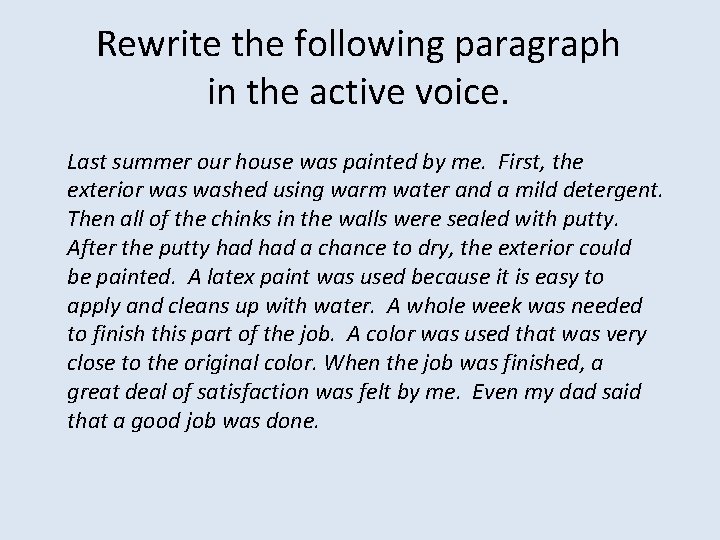 Rewrite the following paragraph in the active voice. Last summer our house was painted