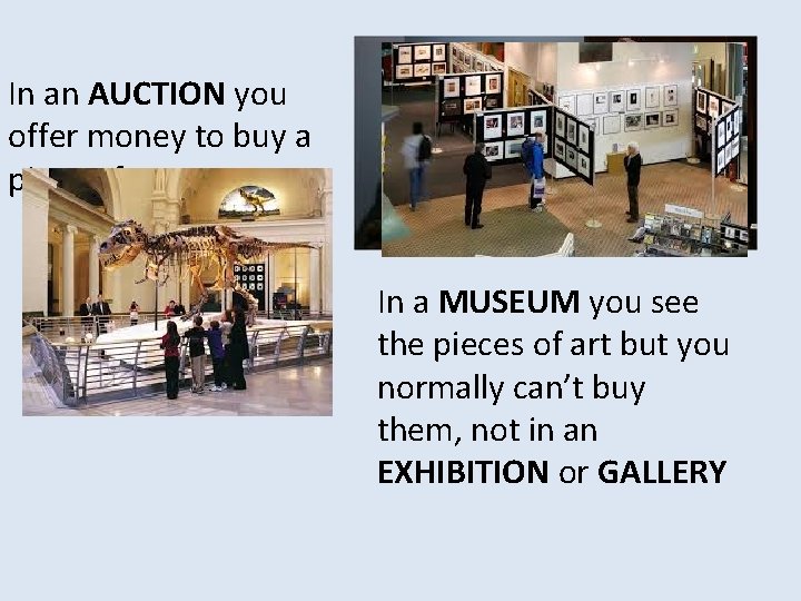 In an AUCTION you offer money to buy a piece of art In a