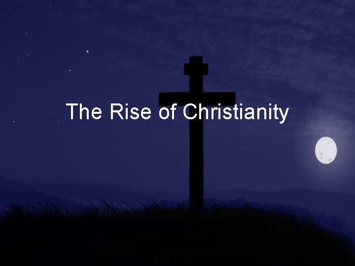 The Rise of Christianity 