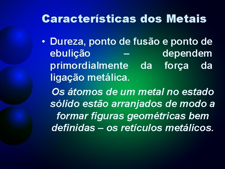 Características dos Metais • Dureza, ponto de fusão e ponto de ebulição – dependem