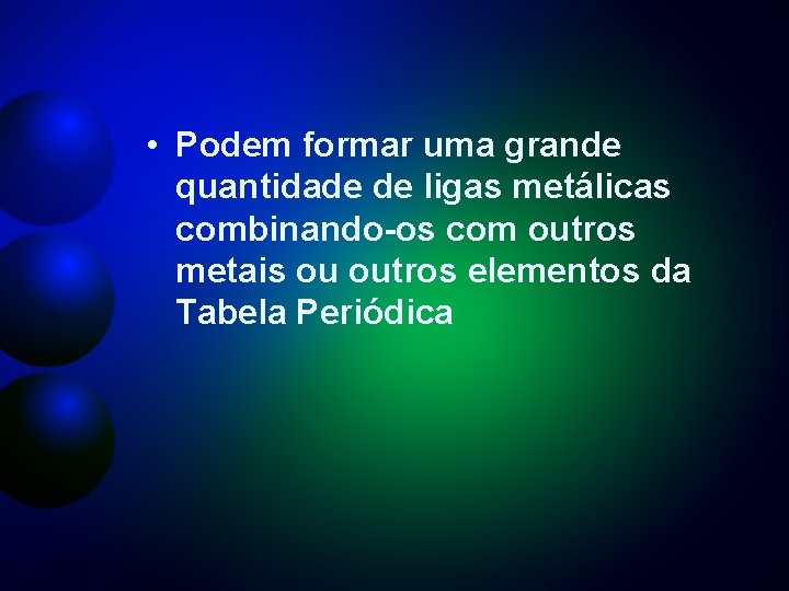  • Podem formar uma grande quantidade de ligas metálicas combinando-os com outros metais