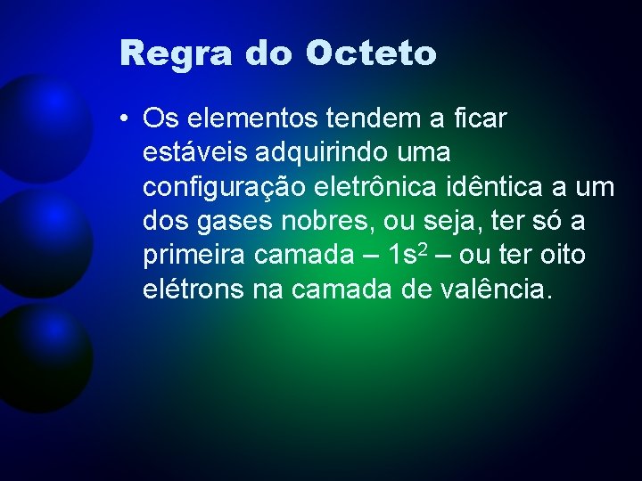 Regra do Octeto • Os elementos tendem a ficar estáveis adquirindo uma configuração eletrônica