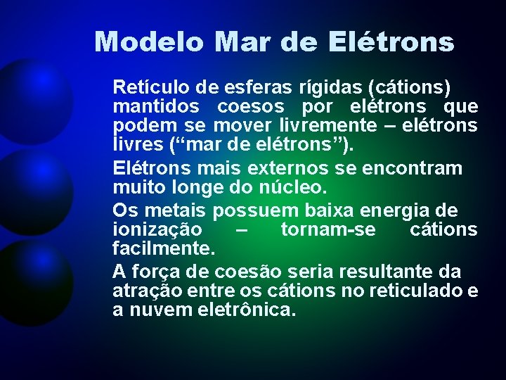 Modelo Mar de Elétrons Retículo de esferas rígidas (cátions) mantidos coesos por elétrons que