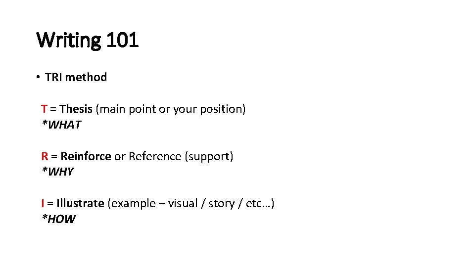 Writing 101 • TRI method T = Thesis (main point or your position) *WHAT