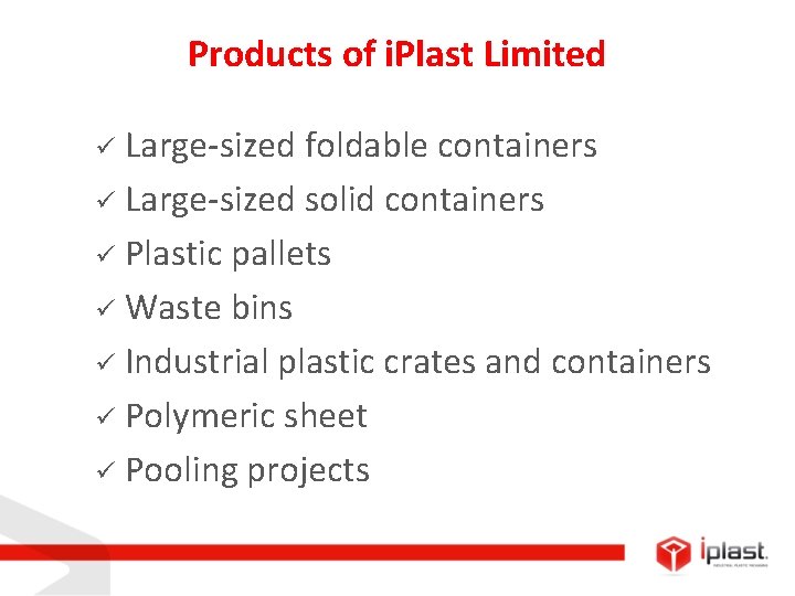 Products of i. Plast Limited Large-sized foldable containers ü Large-sized solid containers ü Plastic