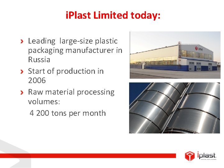  i. Plast Limited today: Leading large-size plastic packaging manufacturer in Russia Start of