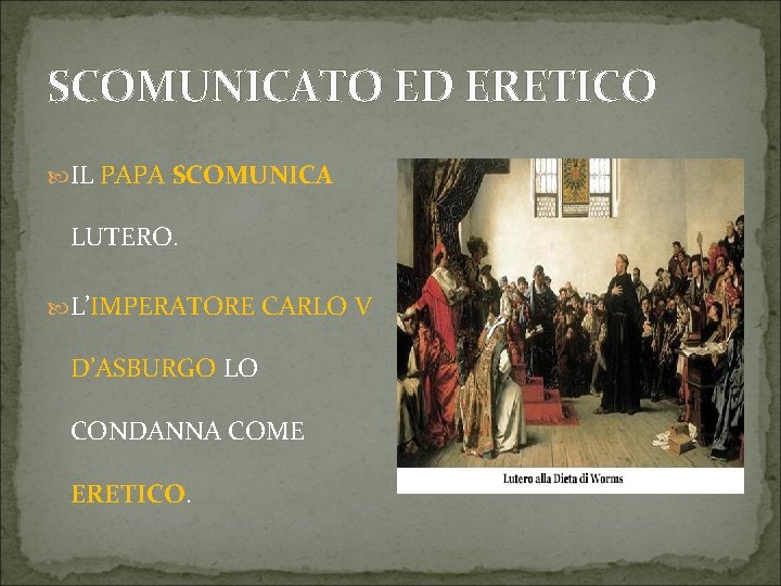 SCOMUNICATO ED ERETICO IL PAPA SCOMUNICA LUTERO. L’IMPERATORE CARLO V D’ASBURGO LO CONDANNA COME