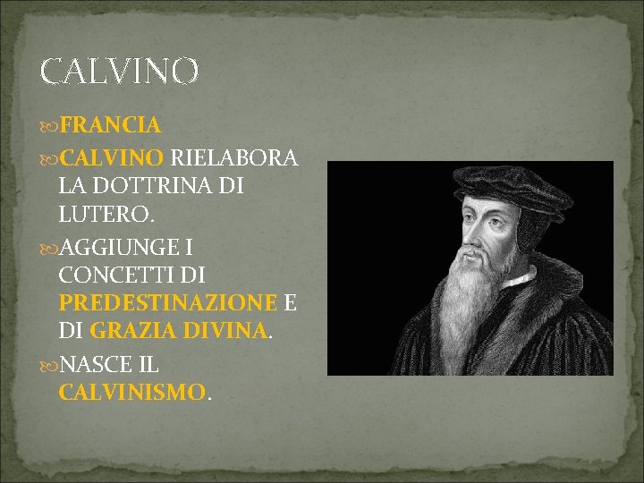 CALVINO FRANCIA CALVINO RIELABORA LA DOTTRINA DI LUTERO. AGGIUNGE I CONCETTI DI PREDESTINAZIONE E