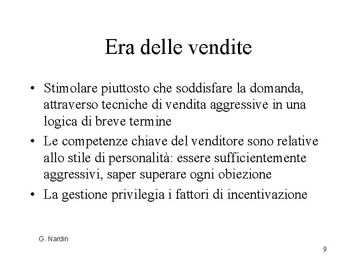 Era delle vendite • Stimolare piuttosto che soddisfare la domanda, attraverso tecniche di vendita