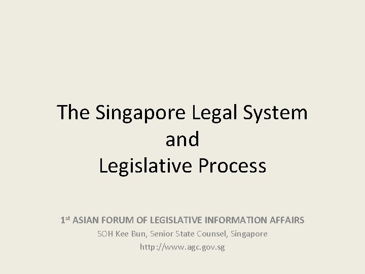 The Singapore Legal System and Legislative Process 1 st ASIAN FORUM OF LEGISLATIVE INFORMATION