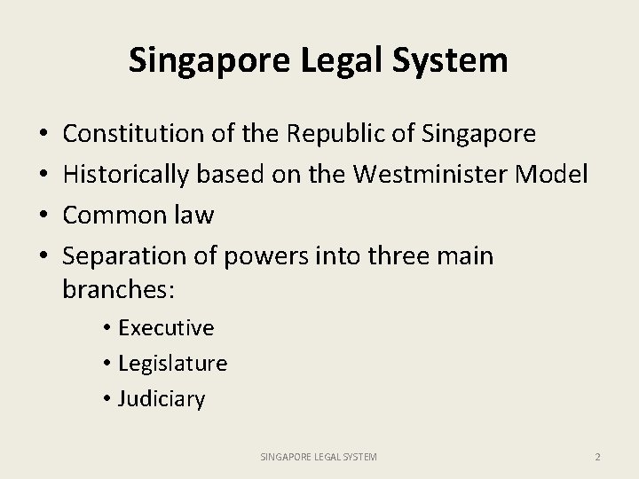 Singapore Legal System • • Constitution of the Republic of Singapore Historically based on