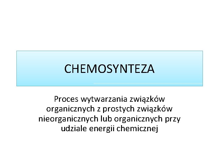 CHEMOSYNTEZA Proces wytwarzania związków organicznych z prostych związków nieorganicznych lub organicznych przy udziale energii