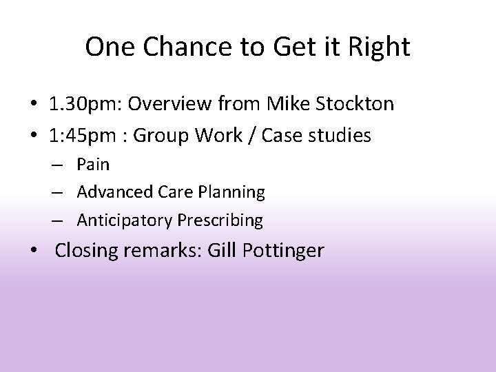 One Chance to Get it Right • 1. 30 pm: Overview from Mike Stockton