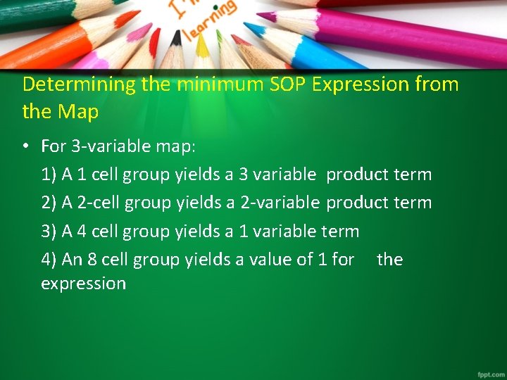 Determining the minimum SOP Expression from the Map • For 3 -variable map: 1)