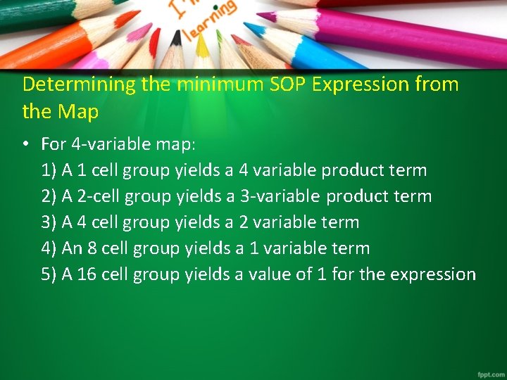 Determining the minimum SOP Expression from the Map • For 4 -variable map: 1)