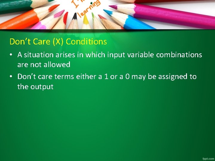 Don’t Care (X) Conditions • A situation arises in which input variable combinations are