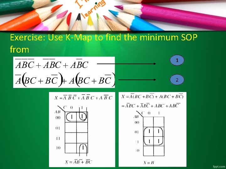 Exercise: Use K-Map to find the minimum SOP from 1 2 