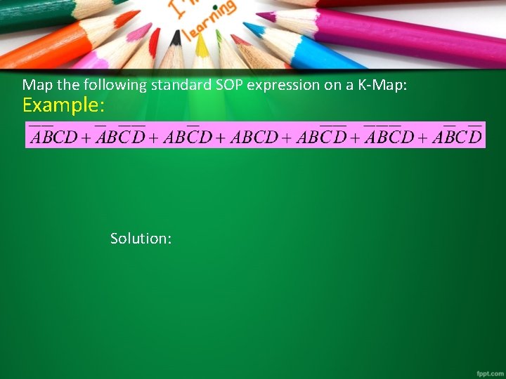 Map the following standard SOP expression on a K-Map: Example: Solution: 