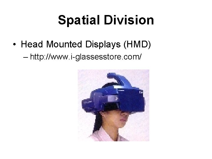 Spatial Division • Head Mounted Displays (HMD) – http: //www. i-glassesstore. com/ 