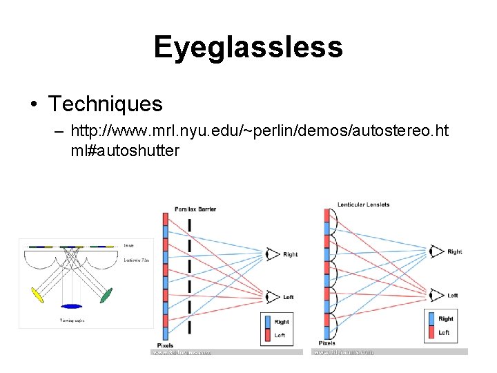 Eyeglassless • Techniques – http: //www. mrl. nyu. edu/~perlin/demos/autostereo. ht ml#autoshutter 