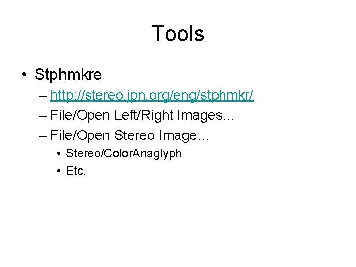 Tools • Stphmkre – http: //stereo. jpn. org/eng/stphmkr/ – File/Open Left/Right Images… – File/Open